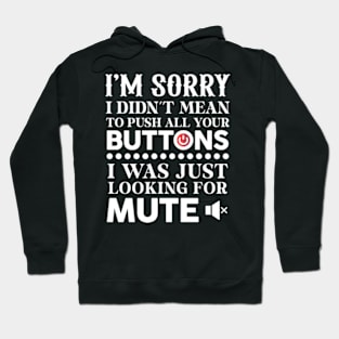 I'm Sorry I Didn't Mean To Push All Your Buttons Hoodie